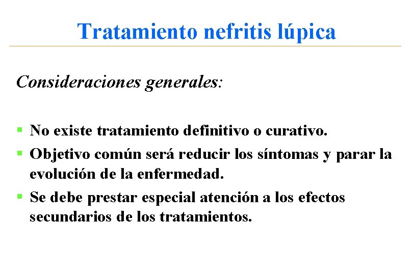 Tratamiento nefritis lúpica Consideraciones generales: § No existe tratamiento definitivo o curativo. § Objetivo