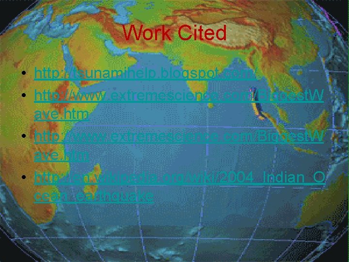 Work Cited • http: //tsunamihelp. blogspot. com/ • http: //www. extremescience. com/Biggest. W ave.