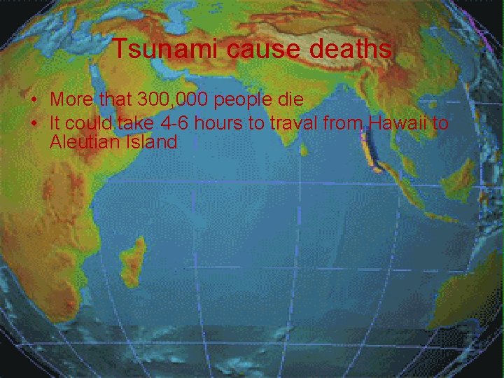 Tsunami cause deaths • More that 300, 000 people die • It could take