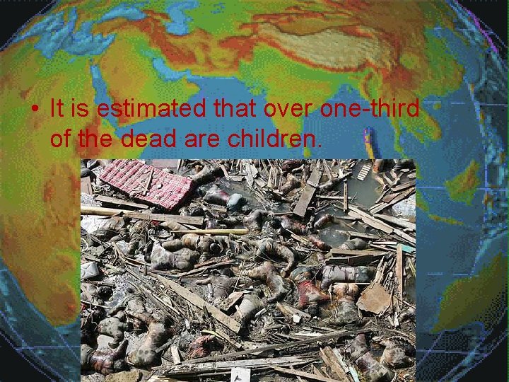  • It is estimated that over one-third of the dead are children. 