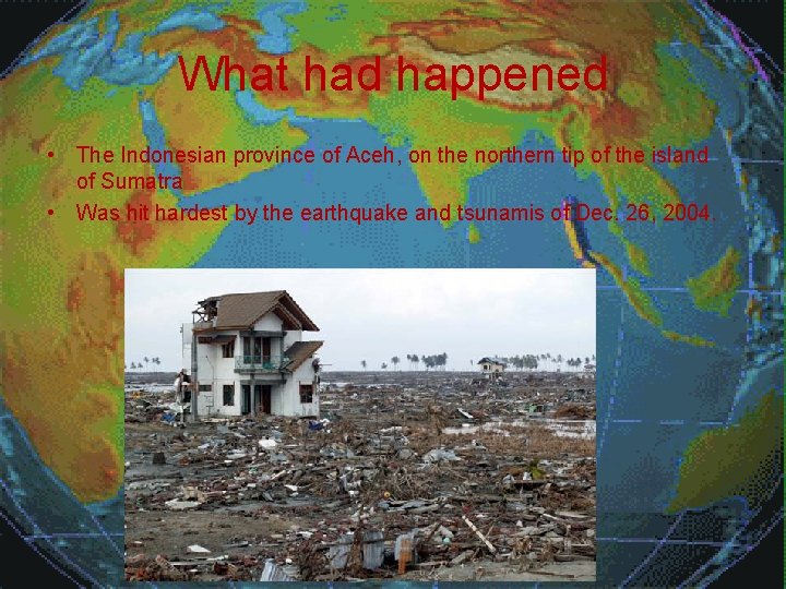 What had happened • The Indonesian province of Aceh, on the northern tip of