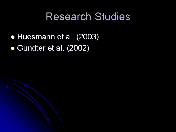 Research Studies Huesmann et al. (2003) l Gundter et al. (2002) l 