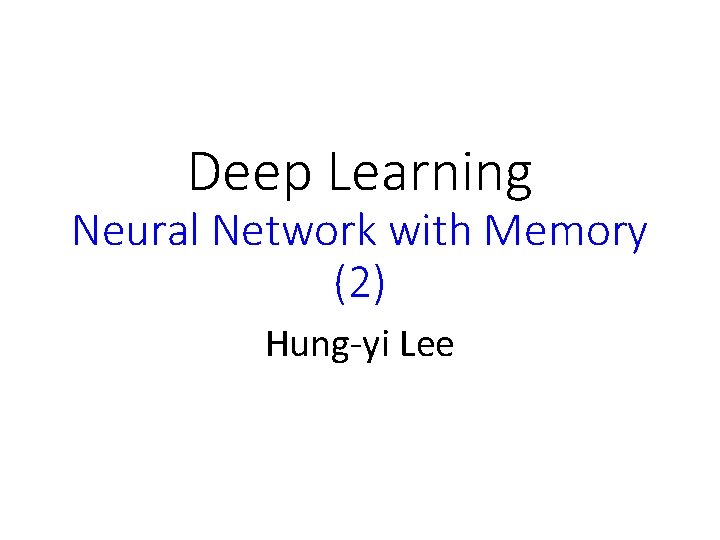 Deep Learning Neural Network with Memory (2) Hung-yi Lee 