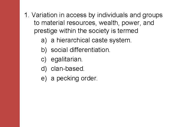 1. Variation in access by individuals and groups to material resources, wealth, power, and 1. Variation in access by individuals and groups to material resources, wealth, power, and
