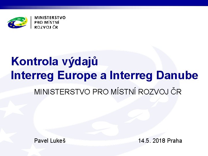 Kontrola výdajů Interreg Europe a Interreg Danube MINISTERSTVO PRO MÍSTNÍ ROZVOJ ČR Pavel Lukeš