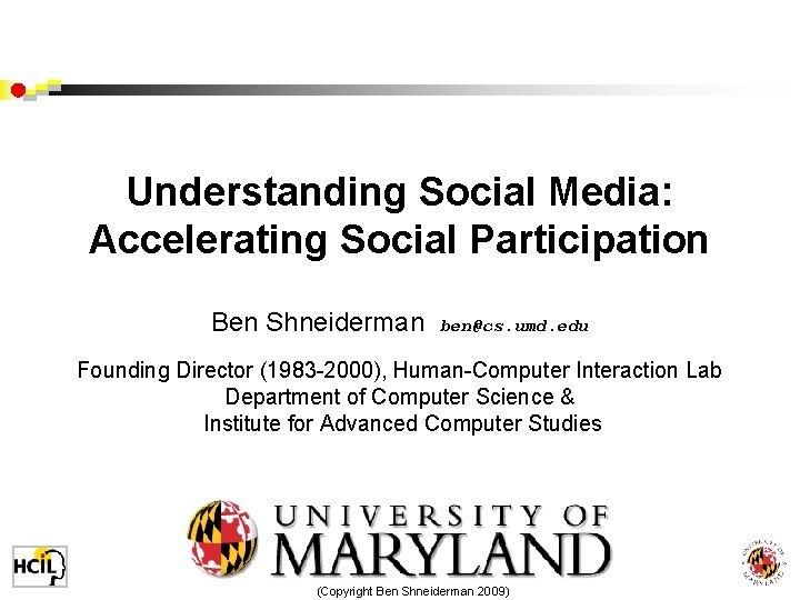 Understanding Social Media: Accelerating Social Participation Ben Shneiderman ben@cs. umd. edu Founding Director (1983