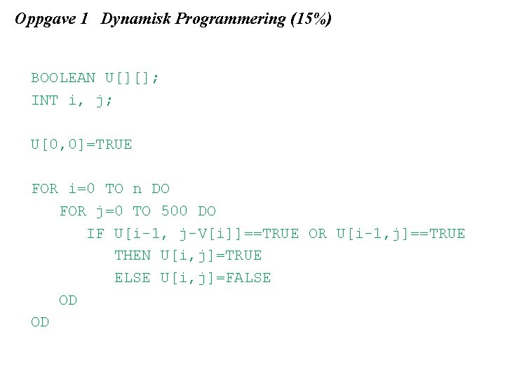 Oppgave 1 Dynamisk Programmering (15%) BOOLEAN U[][]; INT i, j; U[0, 0]=TRUE FOR i=0