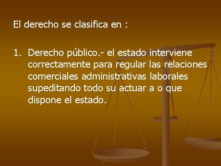 El derecho se clasifica en : 1. Derecho público. - el estado interviene correctamente