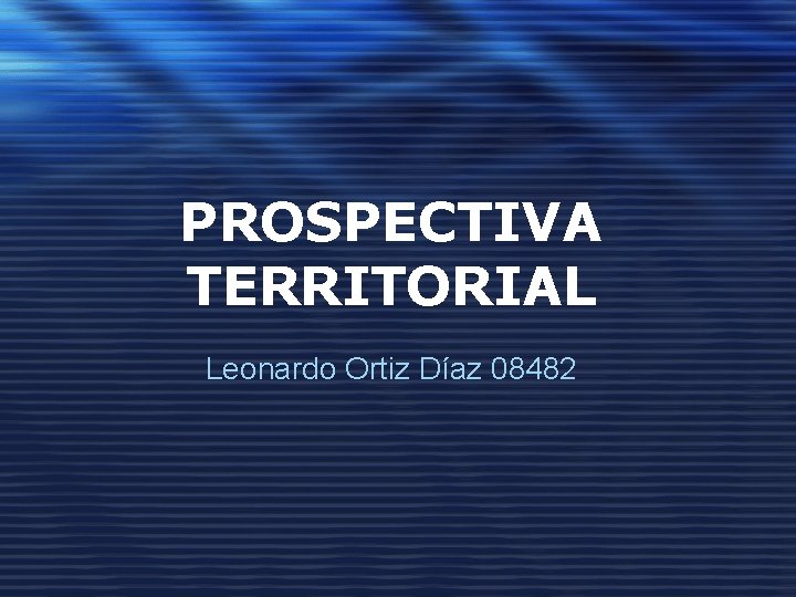 PROSPECTIVA TERRITORIAL Leonardo Ortiz Díaz 08482 