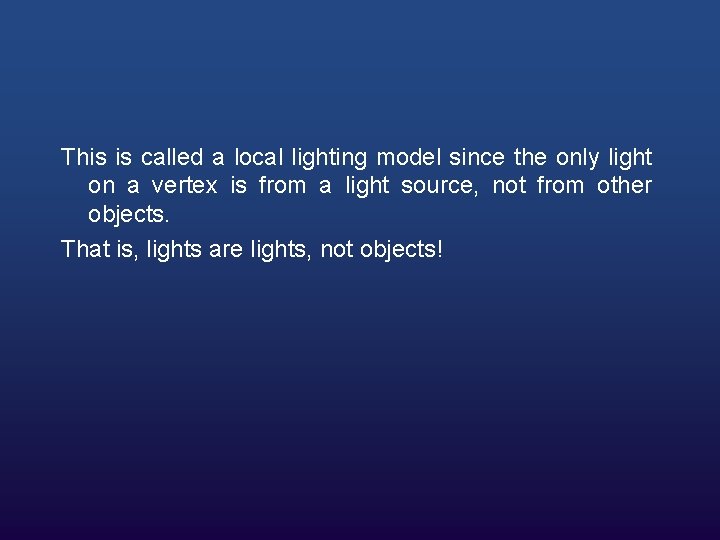 This is called a local lighting model since the only light on a vertex This is called a local lighting model since the only light on a vertex