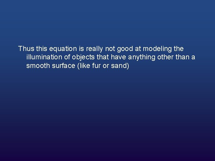 Thus this equation is really not good at modeling the illumination of objects that Thus this equation is really not good at modeling the illumination of objects that