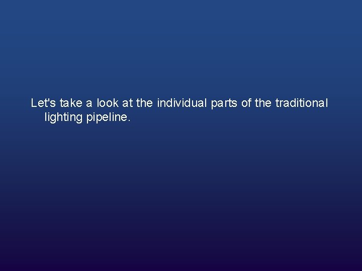 Let's take a look at the individual parts of the traditional lighting pipeline. 