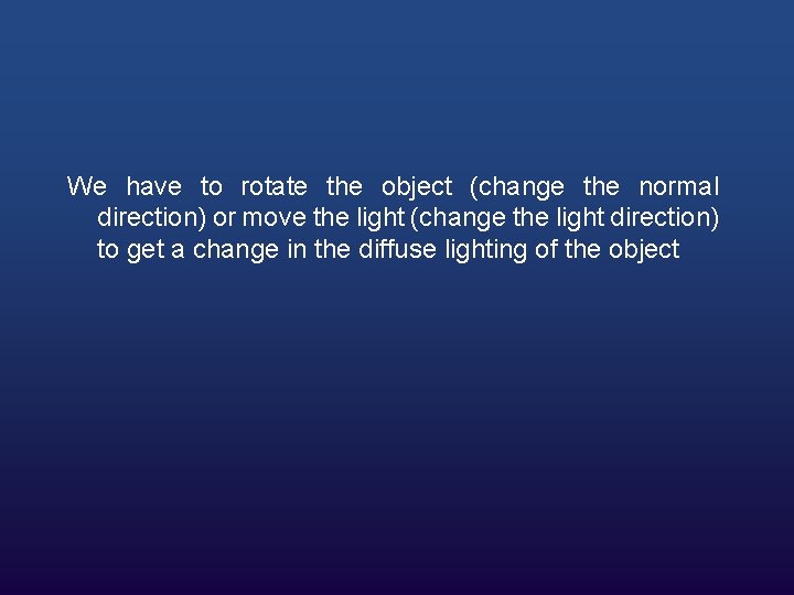 We have to rotate the object (change the normal direction) or move the light