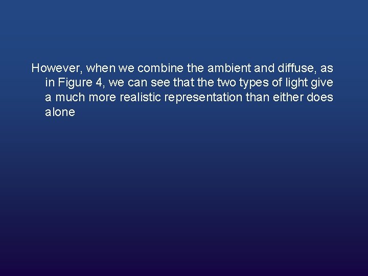 However, when we combine the ambient and diffuse, as in Figure 4, we can