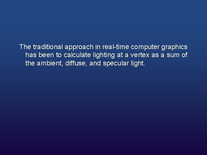 The traditional approach in real-time computer graphics has been to calculate lighting at a The traditional approach in real-time computer graphics has been to calculate lighting at a