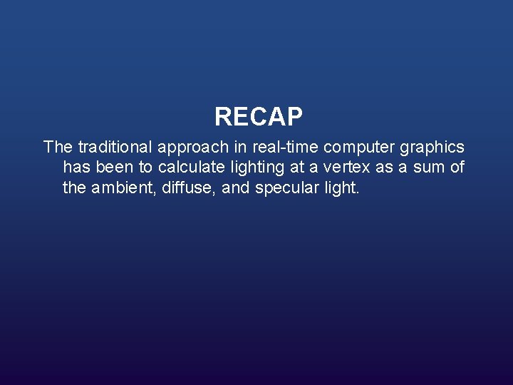 RECAP The traditional approach in real-time computer graphics has been to calculate lighting at