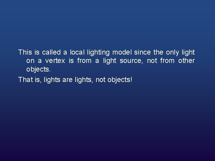 This is called a local lighting model since the only light on a vertex This is called a local lighting model since the only light on a vertex