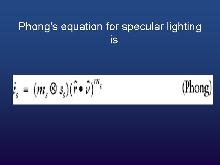 Phong's equation for specular lighting is 