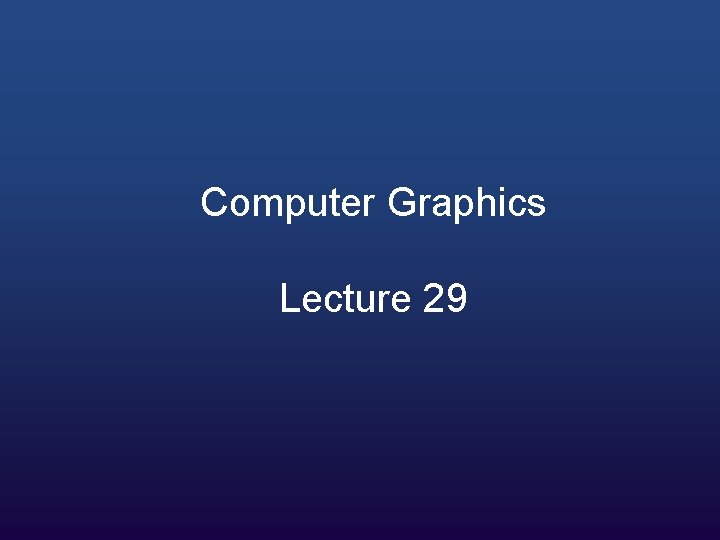 Computer Graphics Lecture 29 