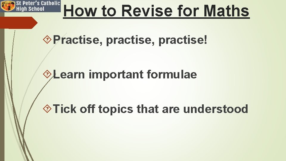 How to Revise for Maths Practise, practise! Learn important formulae Tick off topics that