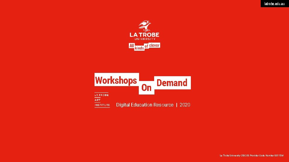 latrobe. edu. au Workshops On Demand Digital Education Resource | 2020 La Trobe University