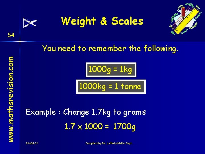 Weight & Scales S 4 www. mathsrevision. com You need to remember the following.