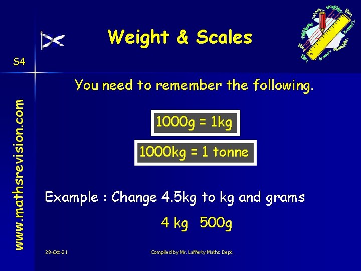 Weight & Scales S 4 www. mathsrevision. com You need to remember the following.
