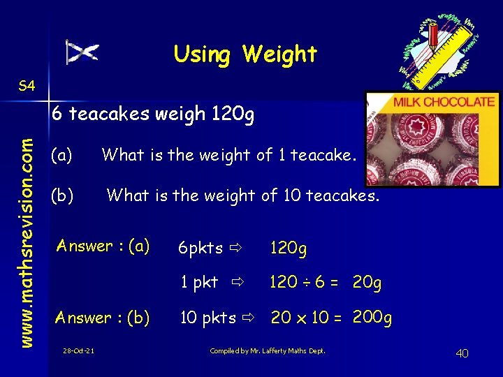 Using Weight S 4 www. mathsrevision. com 6 teacakes weigh 120 g (a) What