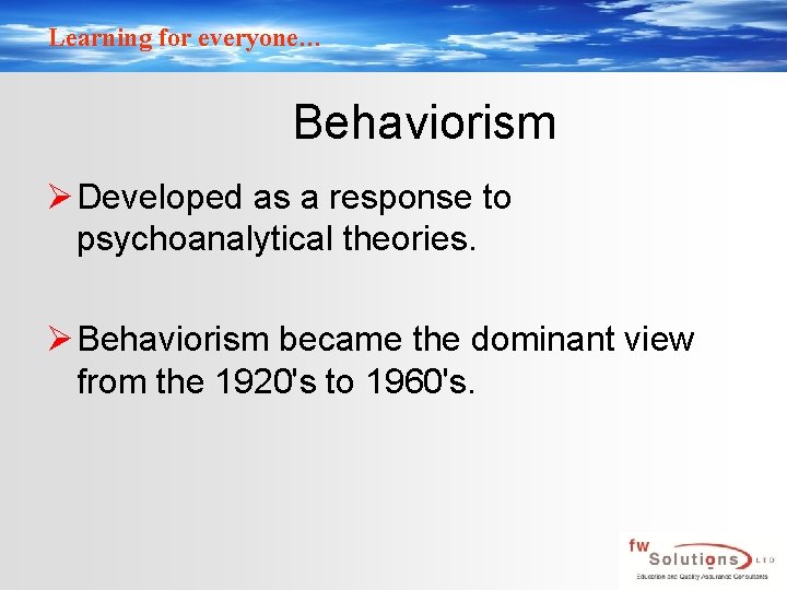 Learning for everyone… Behaviorism Ø Developed as a response to psychoanalytical theories. Ø Behaviorism