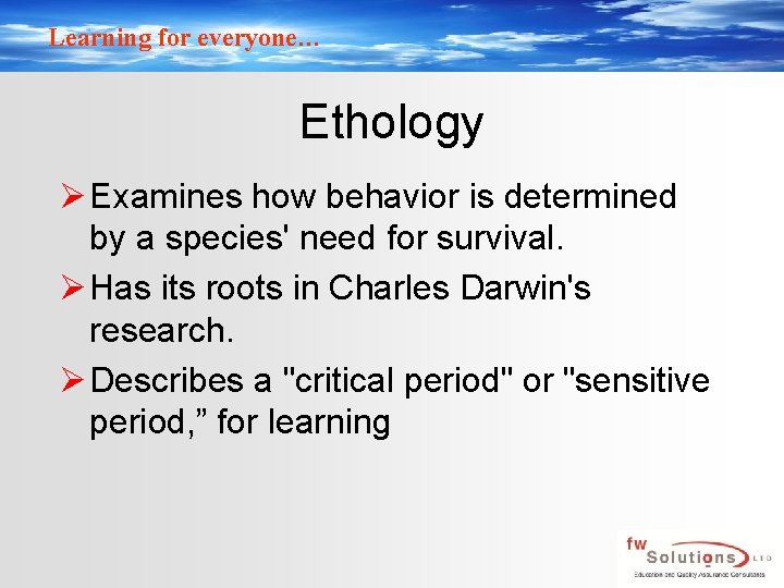 Learning for everyone… Ethology Ø Examines how behavior is determined by a species' need