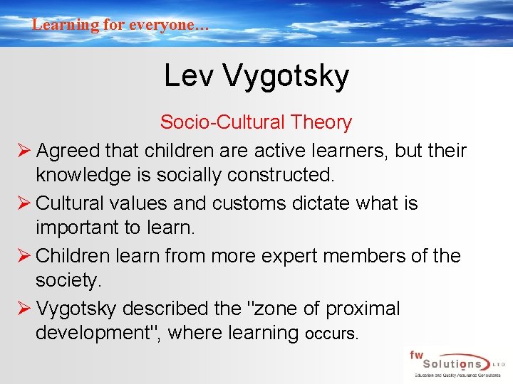 Learning for everyone… Lev Vygotsky Socio-Cultural Theory Ø Agreed that children are active learners,