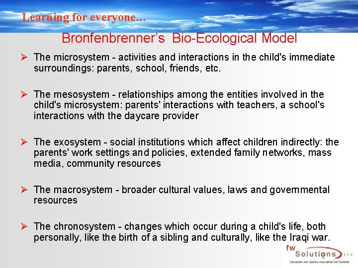 Learning for everyone… Bronfenbrenner’s Bio-Ecological Model Ø The microsystem - activities and interactions in