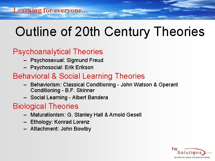 Learning for everyone… Outline of 20 th Century Theories Psychoanalytical Theories – Psychosexual: Sigmund