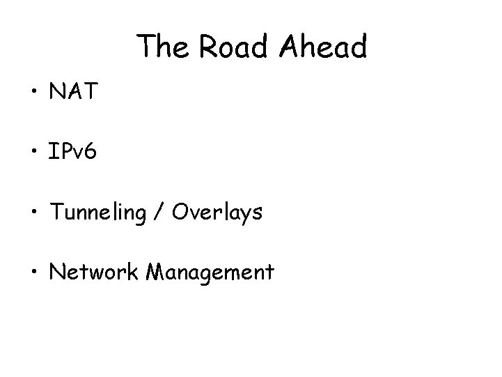 The Road Ahead • NAT • IPv 6 • Tunneling / Overlays • Network