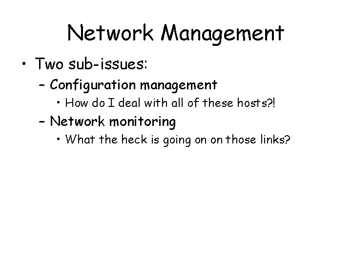 Network Management • Two sub-issues: – Configuration management • How do I deal with