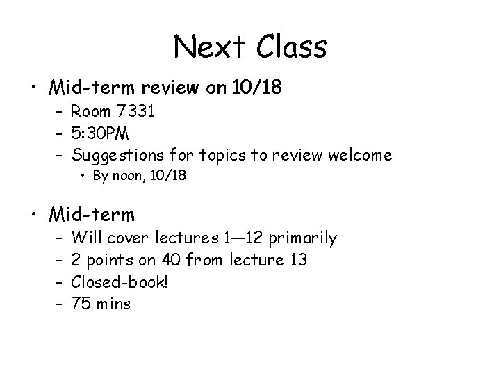 Next Class • Mid-term review on 10/18 – Room 7331 – 5: 30 PM