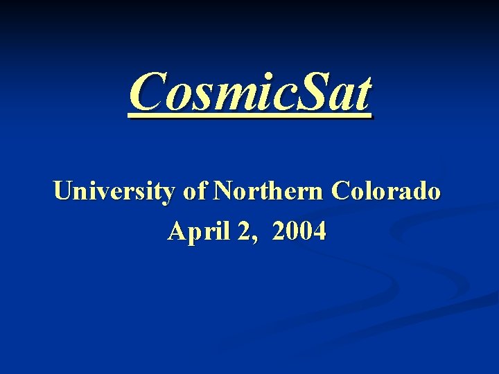 Cosmic. Sat University of Northern Colorado April 2, 2004 