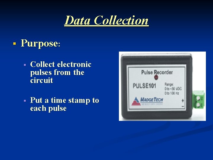 Data Collection § Purpose: § Collect electronic pulses from the circuit § Put a