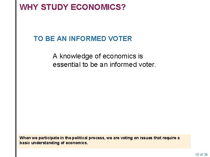 WHY STUDY ECONOMICS? TO BE AN INFORMED VOTER A knowledge of economics is essential