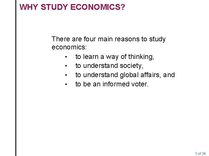 WHY STUDY ECONOMICS? There are four main reasons to study economics: • to learn