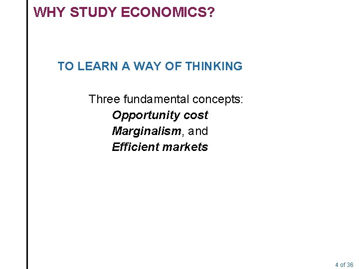 WHY STUDY ECONOMICS? TO LEARN A WAY OF THINKING Three fundamental concepts: Opportunity cost