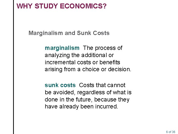 WHY STUDY ECONOMICS? Marginalism and Sunk Costs marginalism The process of analyzing the additional