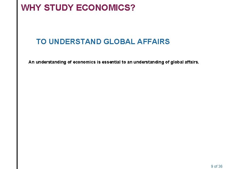 WHY STUDY ECONOMICS? TO UNDERSTAND GLOBAL AFFAIRS An understanding of economics is essential to