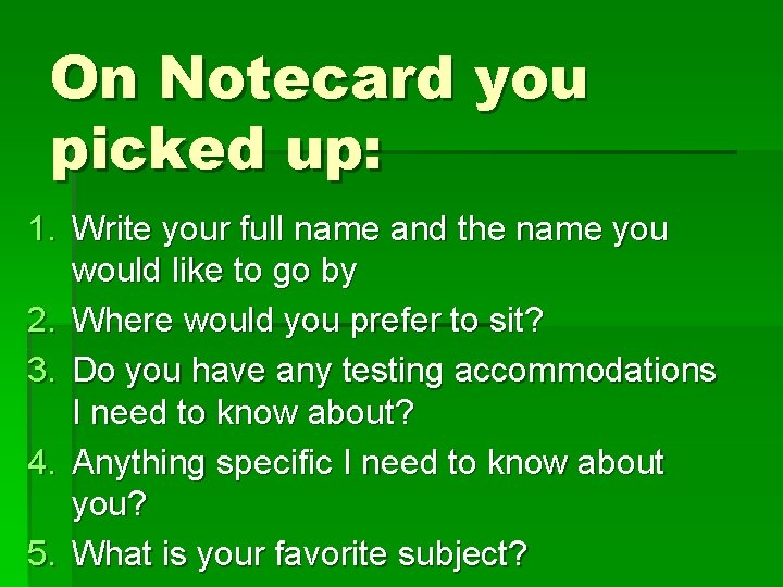 On Notecard you picked up: 1. Write your full name and the name you