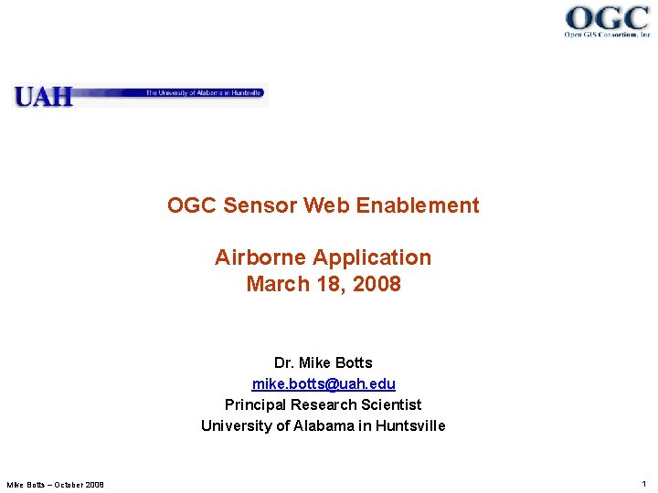 OGC Sensor Web Enablement Airborne Application March 18, 2008 Dr. Mike Botts mike. botts@uah.