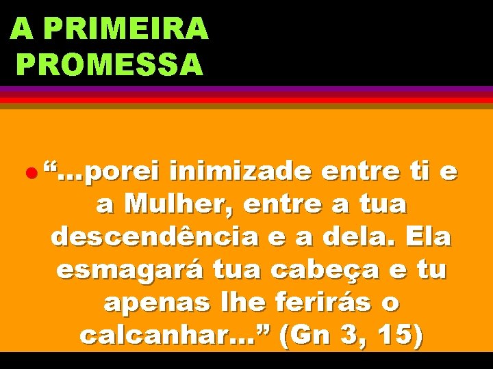 A PRIMEIRA PROMESSA l “. . . porei inimizade entre ti e a Mulher,