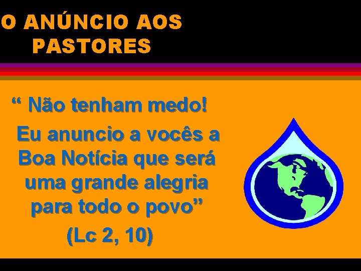 O ANÚNCIO AOS PASTORES “ Não tenham medo! Eu anuncio a vocês a Boa