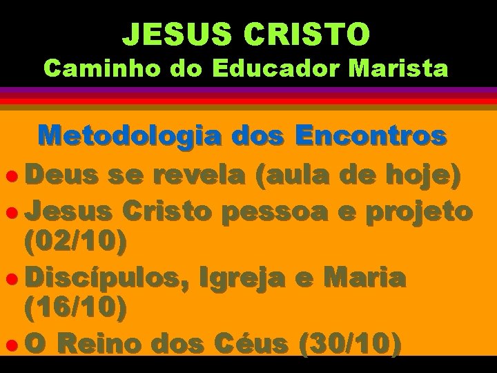 JESUS CRISTO Caminho do Educador Marista Metodologia dos Encontros l Deus se revela (aula