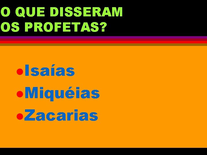 O QUE DISSERAM OS PROFETAS? l. Isaías l. Miquéias l. Zacarias 