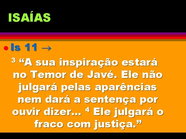 ISAÍAS l Is 11 3 “A sua inspiração estará no Temor de Javé. Ele